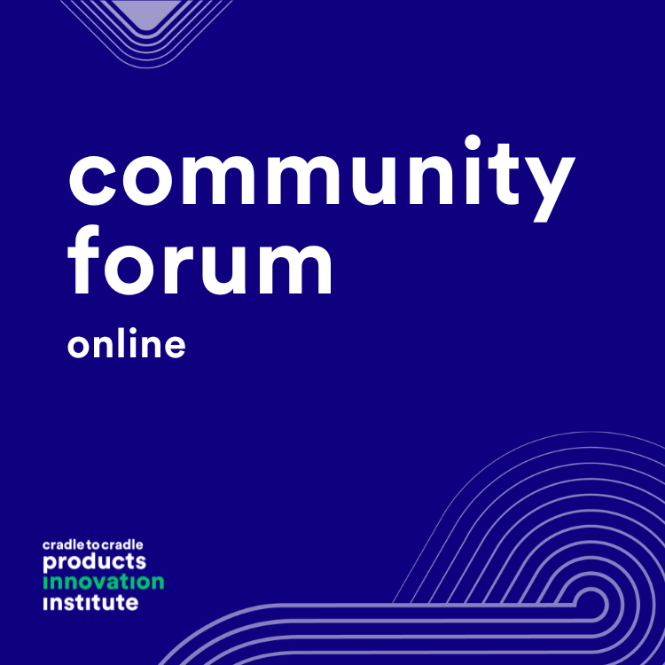 Cradle to Cradle Certified® Community Forum